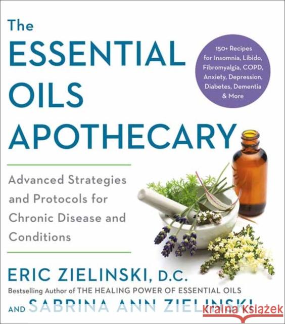 The Essential Oils Apothecary: Advanced Strategies and Protocols for Chronic Disease and Conditions Eric Zielinski Sabrina Ann Zielinski 9780593139271 Potter/Ten Speed/Harmony/Rodale - książka