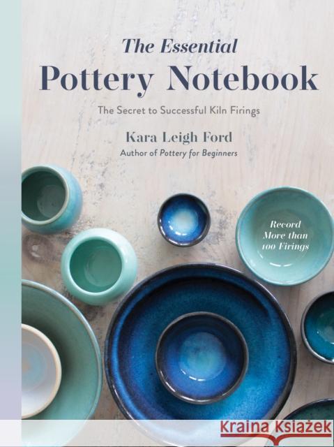 The Essential Pottery Notebook: The Secret to Successful Kiln Firings Kara Leigh Ford 9798890032003 Page Street Publishing - książka