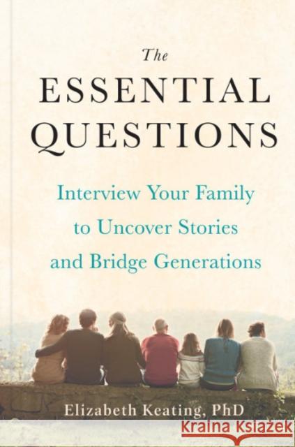 The Essential Questions: Interview Your Family to Uncover Stories and Bridge Generations Keating, Elizabeth 9780593420928 Tarcherperigee - książka