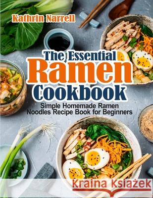 The Essential Ramen Cookbook: Simple Homemade Ramen Noodles Recipe Book for Beginners Kathrin Narrell 9781954605213 Pulsar Publishing - książka