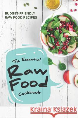 The Essential Raw Food Cookbook: 25 Budget-friendly Raw Food Recipes Sophia Freeman 9781099424878 Independently Published - książka