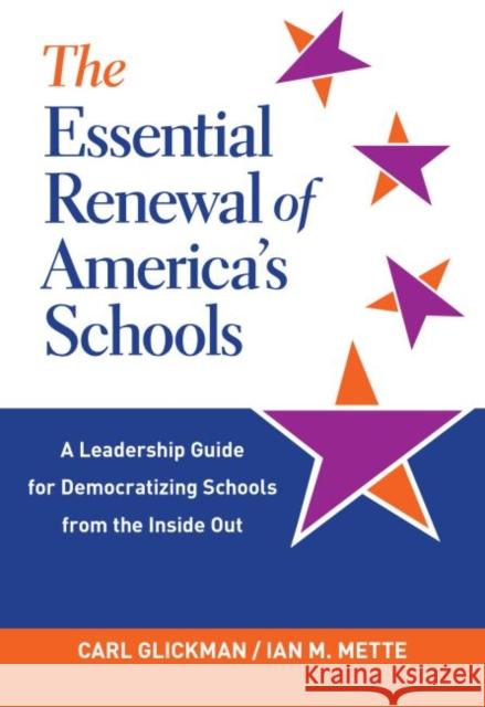 The Essential Renewal of America's Schools: A Leadership Guide for Democratizing Schools from the Inside Out Carl Glickman Ian Mette 9780807764022 Teachers College Press - książka