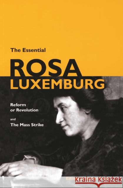 The Essential Rosa Luxemburg: Reform or Revolution and the Mass Strike  9781931859363 Haymarket Books - książka