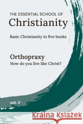 The Essential School of Christianity, Vol. V - Orthopraxy Jack Chalk 9781968041083 Globe Publishing - książka