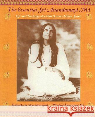 The Essential Sri Anandamayi Ma: Life and Teachings of a 20th Century Indian Saint Sri Anandamayi Ma Joseph A. Fitzgerald Atmananda 9781933316413 World Wisdom Books - książka