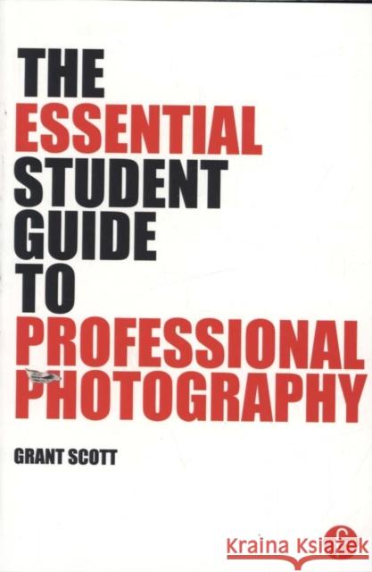 The Essential Student Guide to Professional Photography Grant Scott 9781138805323 Focal Press - książka