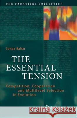 The Essential Tension: Competition, Cooperation and Multilevel Selection in Evolution Bahar, Sonya 9789402414776 Springer - książka