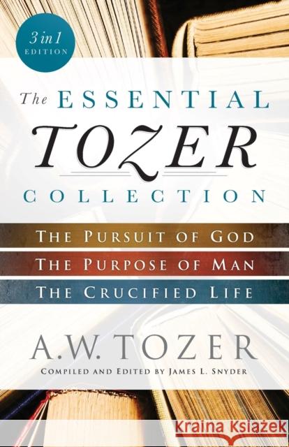 The Essential Tozer Collection – The Pursuit of God, The Purpose of Man, and The Crucified Life James L. Snyder 9780764218910 Baker Publishing Group - książka