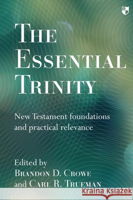 The Essential Trinity: New Testament Foundations And Practical Relevance Crowe, Brandon 9781783592869 Inter-Varsity Press - książka