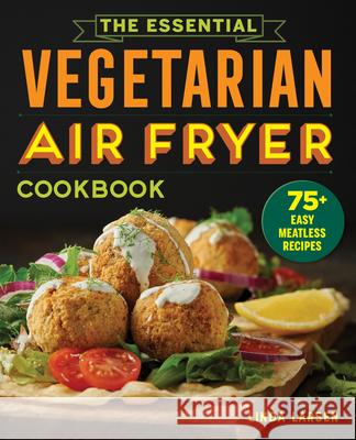 The Essential Vegetarian Air Fryer Cookbook: 75+ Easy Meatless Recipes Linda Larsen 9781646115358 Rockridge Press - książka