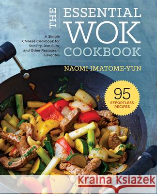 The Essential Wok Cookbook: A Simple Chinese Cookbook for Stir-Fry, Dim Sum, and Other Restaurant Favorites Naomi Imatome-Yun 9781638788010 Rockridge Press - książka