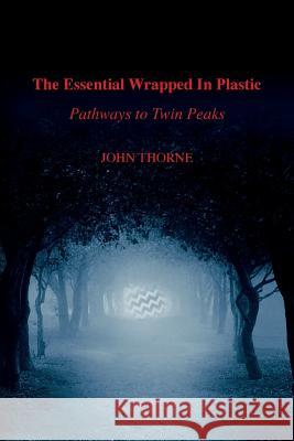 The Essential Wrapped In Plastic: Pathways to Twin Peaks Thorne, John 9780997108101 John/Thorne - książka