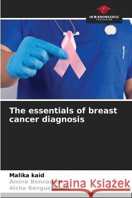 The essentials of breast cancer diagnosis Malika Kaid Amine Bennaoum Aicha Bengueddach 9786205707135 Our Knowledge Publishing - książka