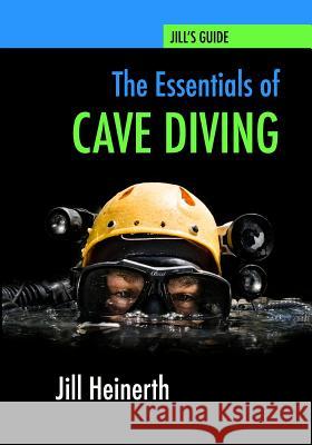The Essentials of Cave Diving: Jill Heinerth's Guide to Cave Diving Jill Heinerth 9780979878947 Heinerth Productions Inc. - książka