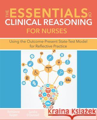 The Essentials of Clinical Reasoning for Nurses: Using the Outcome-Present State-Test Model for Reflective Practice Kuiper, Ruthanne 9781945157097 SIGMA Theta Tau International - książka