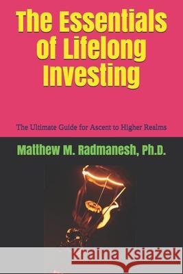 The Essentials of Lifelong Investing: The Ultimate Guide for Ascent to Higher Realms Matthew M. Radmanesh 9781707964260 Independently Published - książka