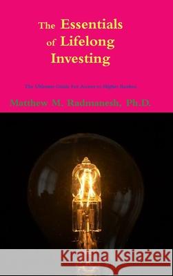 The Essentials of Lifelong Investing: The Ultimate Guide for Ascent to Higher Realms Matthew Radmanesh 9781794806948 Lulu.com - książka