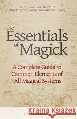 The Essentials of Magick: A Complete Guide to Common Elements of All Magical Systems Nathaniel 9781484890103 Createspace Independent Publishing Platform - książka