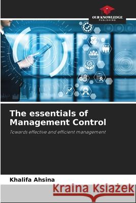 The essentials of Management Control Khalifa Ahsina 9786207903351 Our Knowledge Publishing - książka