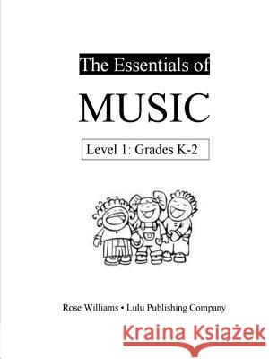 The Essentials of Music: Level 1 (K-2) Rose Williams 9781387880164 Lulu.com - książka