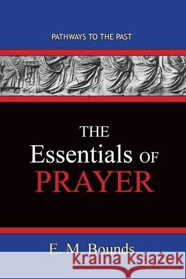 The Essentials of Prayer: Pathways To The Past Edward M Bounds 9781951497569 Published by Parables - książka