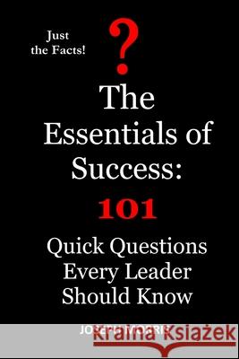 The Essentials of Success: 101 Quick Questions Every Leader Should Know Joseph Morris 9781071455135 Independently Published - książka