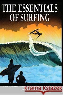 The Essentials of Surfing: The Authoritative Guide to Waves, Equipment, Etiquette, Safety, and Instructions for Surfriding Lafferty, Kevin D. 9780991208807 Overhead Press - książka