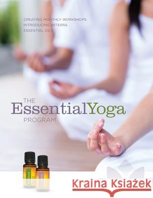 The EssentialYoga Program: Creating Monthly Workshops Introducing doTERRA Essential Oils Program, Essentialyoga 9780991640706 Essentialyoga Program, LLC - książka