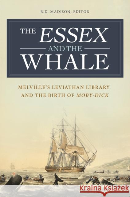 The Essex and the Whale: Melville's Leviathan Library and the Birth of Moby-Dick R. D. Madison 9781440850073 Praeger - książka