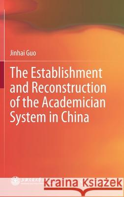 The Establishment and Reconstruction of the Academician System in China Jinhai Guo 9789811572074 Springer - książka