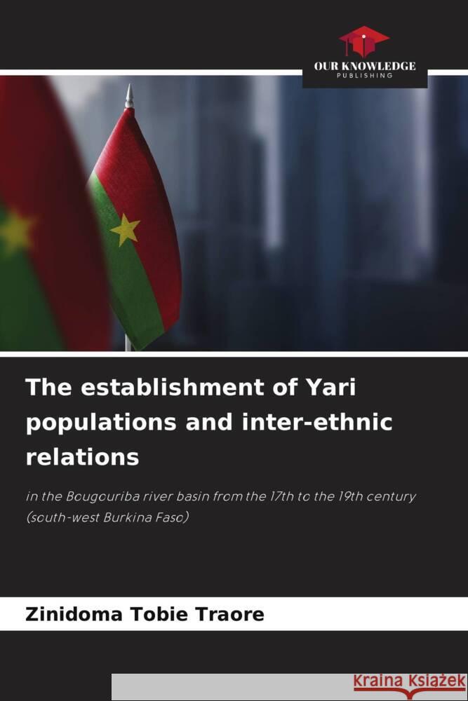 The establishment of Yari populations and inter-ethnic relations Zinidoma Tobie Traore 9786208124946 Our Knowledge Publishing - książka