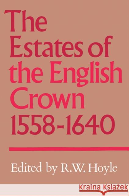 The Estates of the English Crown, 1558-1640 R. W. Hoyle 9780521526517 Cambridge University Press - książka