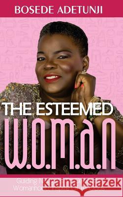 The Esteemed Woman: Guiding Nuggets To Celebrate Womanhood, In Spite Of All Odds Adetunji, Bosede 9781732001701 Esteemed Woman #lilyinhishands - książka