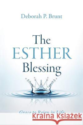 The Esther Blessing: Grace to Reign in Life Deborah P. Brunt 9781979855815 Createspace Independent Publishing Platform - książka