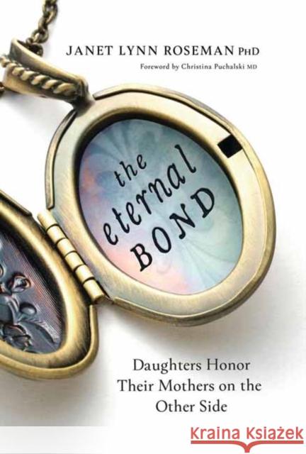 The Eternal Bond: Daughters Honor Their Mothers on the Other Side Janet Lynn Roseman, PhD 9780738779874 Llewellyn Publications - książka