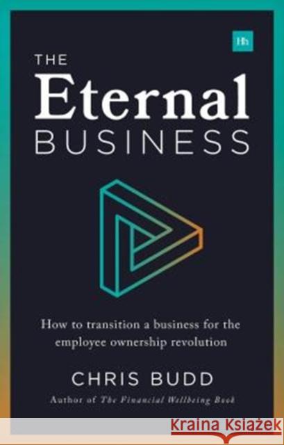 The Eternal Business: How to Transition a Business for the Employee Ownership Revolution Chris Budd 9780857197191 Harriman House - książka