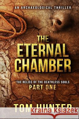 The Eternal Chamber: An Archaeological Thriller: The Relics of the Deathless Souls, Part 1 Tom Hunter 9781723808845 Independently Published - książka