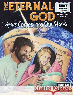 The Eternal God: Jesus Comes Into This World: New Testament Volume 1: Life of Christ Part 1 Bible Visuals International Ruth B. Greiner 9781641040389 Bible Visuals International, Incorporated - książka