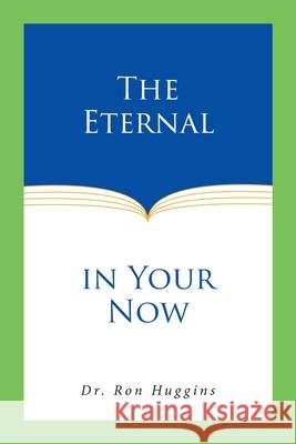 The Eternal in Your Now Ron Huggins 9781636307213 Covenant Books - książka