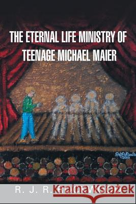 The Eternal Life Ministry of Teenage Michael Maier R J R Rockwood 9781984547828 Xlibris Us - książka