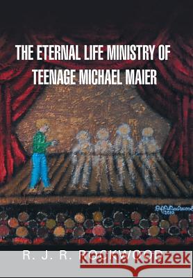 The Eternal Life Ministry of Teenage Michael Maier R J R Rockwood 9781984547835 Xlibris Us - książka