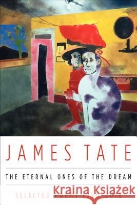 The Eternal Ones of the Dream: Selected Poems 1990 - 2010 James Tate 9780062101860 Ecco Press - książka