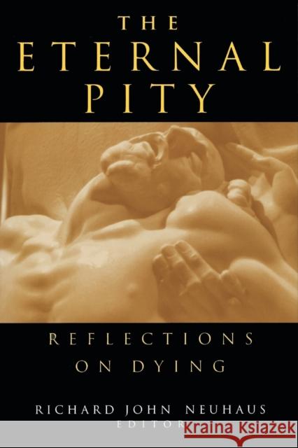 The Eternal Pity: Reflections on Dying Neuhaus, Richard John 9780268027575 University of Notre Dame Press - książka