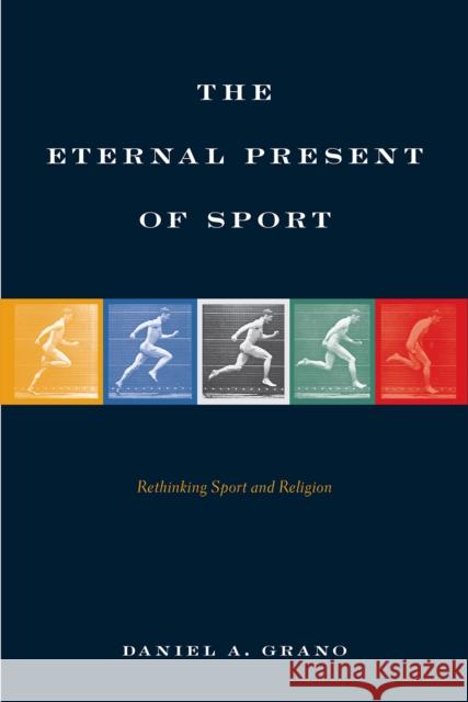 The Eternal Present of Sport: Rethinking Sport and Religion Grano, Daniel A. 9781439912799 Temple University Press - książka