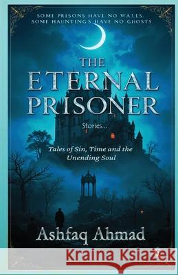 The Eternal Prisoner Ashfaq Ahmad 9788199536975 Gradias Publishing House - książka