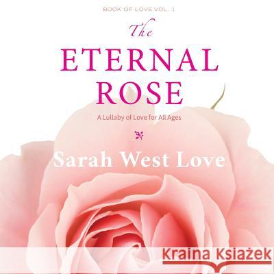 The Eternal Rose: A Lullaby of Love for All Ages Sarah Wes 9780971575172 Divine Expressions Publishing - książka