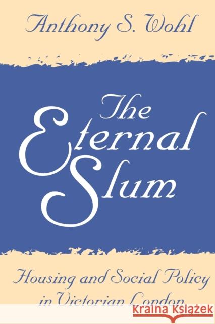 The Eternal Slum: Housing and Social Policy in Victorian London Wohl, Anthony 9780765808707 Transaction Publishers - książka