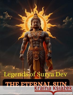 The Eternal Sun: Legends of Surya Dev Swati Bisht 9798333469731 Independently Published - książka
