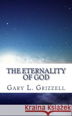 The Eternality Of God Grizzell, Gary L. 9781492223337 Createspace - książka