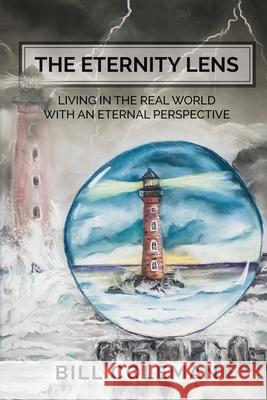 The Eternity Lens: Living in the Real World with an Eternal Perspective Bill Coleman 9781662827129 Xulon Press - książka